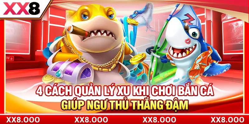 4 Cách Quản Lý Xu Khi Chơi Bắn Cá Giúp Ngư Thủ Thắng Đậm