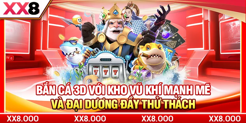 Bắn cá 3D với kho vũ khí mạnh mẽ và đại dương đầy thử thách
