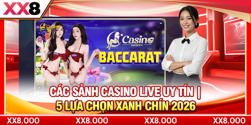 Các Sảnh Casino Live Uy Tín | 5 Lựa Chọn Xanh Chín 2026