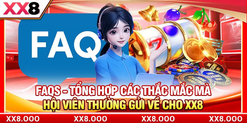 FAQs - Tổng hợp các thắc mắc mà hội viên thường gửi về cho XX8
