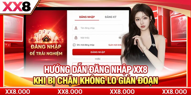 Hướng Dẫn Đăng Nhập XX8 Khi Bị Chặn Không Lo Gián Đoạn