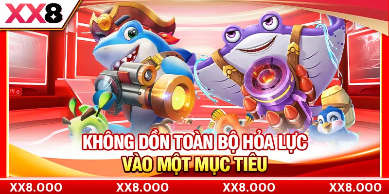 Không dồn toàn bộ hỏa lực vào một mục tiêu