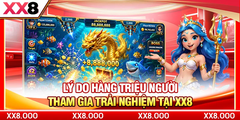 Lý do hàng triệu người tham gia trải nghiệm tại XX8