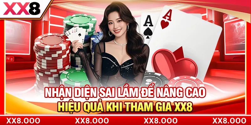 Nhận diện sai lầm để nâng cao hiệu quả khi tham gia XX8