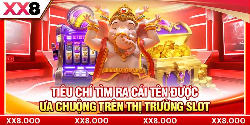 Tiêu chí tìm ra cái tên được ưa chuộng trên thị trường slot
