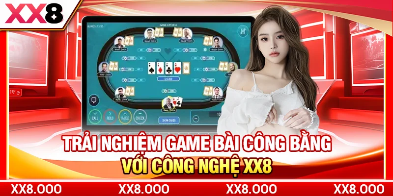Trải nghiệm game bài công bằng với công nghệ XX8