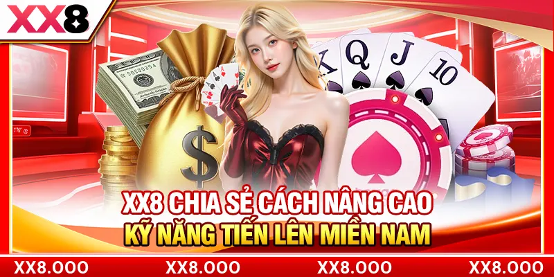 XX8 chia sẻ cách nâng cao kỹ năng Tiến Lên Miền Nam
