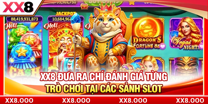XX8 đưa ra chí đánh giá từng trò chơi tại các sảnh slot