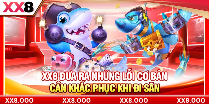 XX8 đưa ra những lỗi cơ bản cần khắc phục khi đi săn
